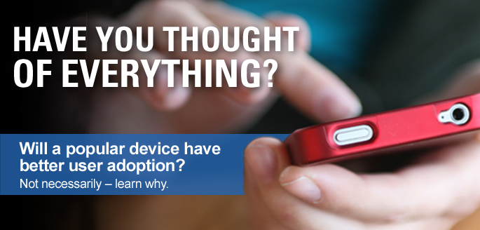 Have you thought of everything? Will a popular device have better user adoption? Not necessarily - learn why.